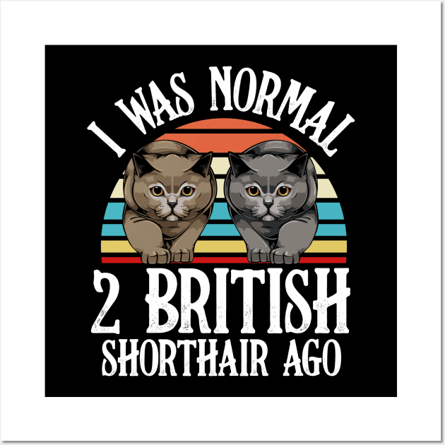 I Was Normal 2 British Shorthair Ago - Cat Lover Saying Wall Art by Lumio Gifts
